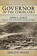 Governor of the Cordillera: John C. Early Among the Philippine Highlanders