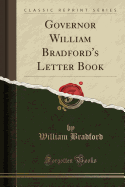 Governor William Bradford's Letter Book (Classic Reprint)