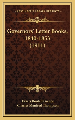 Governors' Letter Books, 1840-1853 (1911) - Greene, Evarts Boutell (Editor), and Thompson, Charles Manfred (Editor)