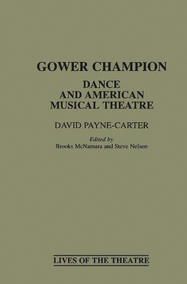 Gower Champion: Dance and American Musical Theatre - Payne-Carter, David, and McNamara, Brooks (Editor), and Nelson, Steve (Editor)
