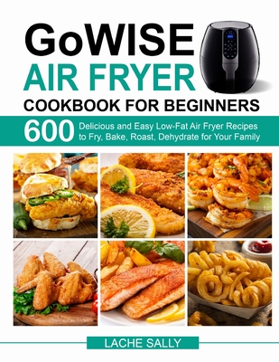 GoWISE Air Fryer Cookbook for Beginners - Sally, Lache