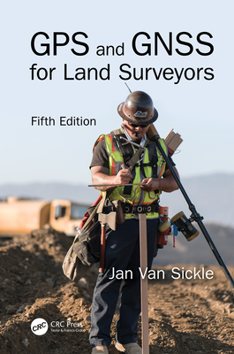 GPS and GNSS for Land Surveyors, Fifth Edition - Van Sickle, Jan