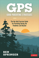 Gps: Good Parenting Strategies: The No-Guilt Survival Guide for Parenting During the Pandemic and Beyond