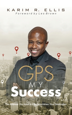 GPS My Success: The Address You Input In Life Determines Your Destination - Ellis, Karim E, and Brown, Les (Foreword by)