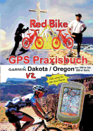 GPS Praxisbuch Garmin Dakota/Oregon V2: Praxis- und modellbezogen, f?r alle Dakota- und 300-er bis 550-er Oregon-Modelle/ nicht 6xx-Serie