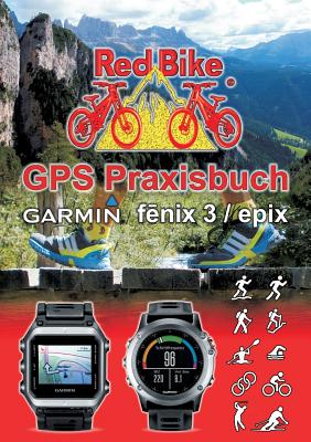 GPS Praxisbuch Garmin fenix 3 / fenix Chronos / epix: Praxis- und modellbezogen f?r einen schnellen Einstieg - Redbike, Nu?dorf (Editor)