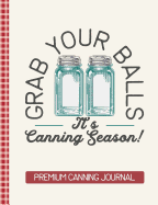 Grab Your Balls It's Canning Season Premium Canning Journal: Blank Canning Cookbook Blank Canning Recipe Pages Book Canning Journal Retro Vintage Blue Mason Canning Jars Funny Jars Gift