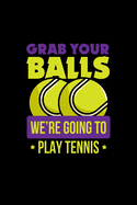 Grab Your Balls We're Going to Play Tennis: Tennis Notebook Log & Journal for logging scores, stats, and records!