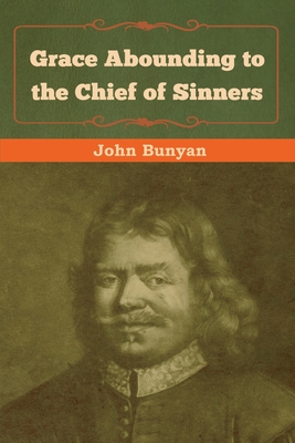 Grace Abounding to the Chief of Sinners - Bunyan, John