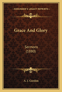 Grace And Glory: Sermons (1880)