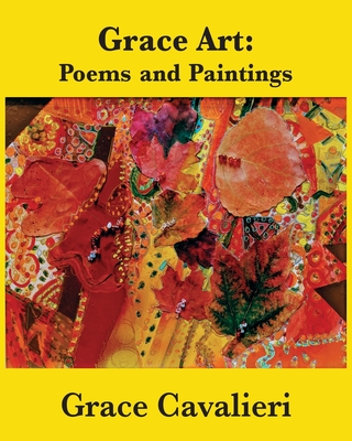 Grace Art: Poems and Paintings - Cavalieri, Grace