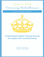Grace & Faith Overcoming Trichotillomania Journal: 42-Day Health Tracking Journal & Devotional
