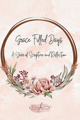 Grace Filled Days: A Year of Scripture and Reflection - Bufton, Jaclyn