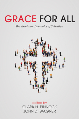 Grace for All: The Arminian Dynamics of Salvation - Pinnock, Clark H (Editor), and Wagner, John D (Editor)