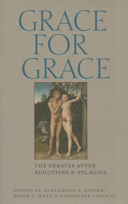 Grace for Grace: The Debates after Augustine and Pelaguis - Hwang, Alexander Y. (Editor), and Matz, Brian J. (Editor), and Casiday, Augustine (Editor)