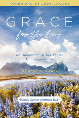 Grace for the Day: An Uncommon Grace for an Uncommon Life - Conner Workman Ed S, Pamela