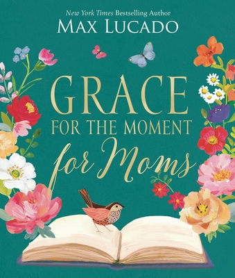 Grace for the Moment for Moms: Inspirational Thoughts of Encouragement and Appreciation for Moms (a 50-Day Devotional) - Lucado, Max
