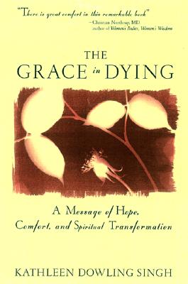 Grace in Dying: A Message of Hope, Comfort and Spiritual Transformation - Singh, Kathleen D