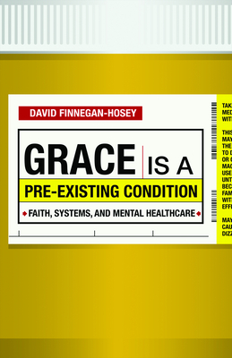 Grace Is a Pre-Existing Condition: Faith, Systems, and Mental Healthcare - Finnegan-Hosey, David