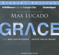 Grace: More Than We Deserve, Greater Than We Imagine - Lucado, Max, and Shepherd, Wayne (Read by)