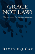 Grace Not Law!: The Answer to Antinomianism