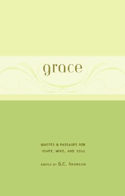 Grace: Quotes & Passages for Heart, Mind, and Soul - Aronson, B C