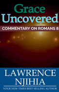 Grace Uncovered: A Commentary on Romans 8