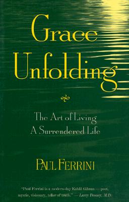 Grace Unfolding: The Art of Living a Surrendered Life - Ferrini, Paul