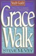 Grace Walk: What You've Always Wanted in the Christian Life. . .