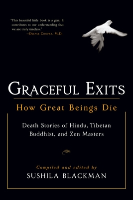 Graceful Exits: How Great Beings Die: Death Stories of Hindu, Tibetan Buddhist, and Zen Masters - Blackman, Sushila