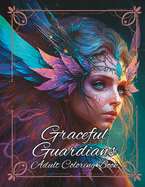 Graceful Guardians Adult Coloring Book: An Enchanting Adult Coloring Book Featuring Beautiful Fairies, Intricate Designs, and Relaxing Patterns for Stress Relief and Mindful Relaxation