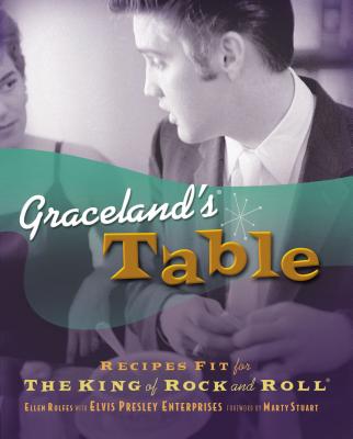 Graceland's Table: Recipes and Meal Memories Fit for the King of Rock and Roll - Rolfes, Ellen