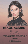 Gracie Abrams Biography: Dreams, Devotion and Destiny: A Journey of Heartfelt Melodies, Passion, and Self Discovery