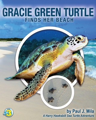 Gracie Green Turtle Finds Her Beach: A Harry Hawksbill Sea Turtle Adventure - Mila, Paul J