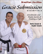 Gracie Submission Essentials: Grandmaster and Master Secrets of Finishing a Fight