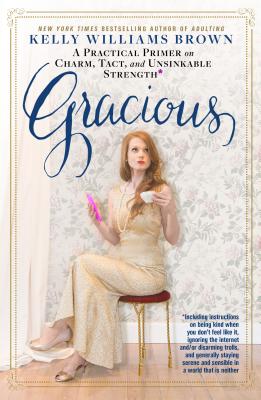 Gracious: A Practical Primer on Charm, Tact, and Unsinkable Strength - Brown, Kelly Williams