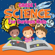 Grade 1 Science: For Curious Kids (Science Books)