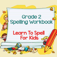 Grade 2 Spelling Workbook: Learn To Spell For Kids (Spelling And Vocabulary)
