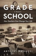Grade School: How Teachers Can Change Your Life: A Memoir