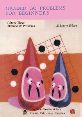 Graded Go Problems for Beginners, Volume Three: Intermediate Problems, 20-kyu to 15-kyu - Kano, Yoshinori, and Bozulich, Richard (Translated by)