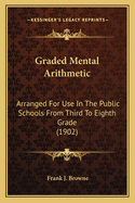 Graded Mental Arithmetic: Arranged for Use in the Public Schools from Third to Eighth Grade (1902)