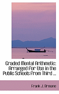 Graded Mental Arithmetic: Arranged for Use in the Public Schools from Third
