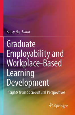 Graduate Employability and Workplace-Based Learning Development: Insights from Sociocultural Perspectives - Ng, Betsy (Editor)