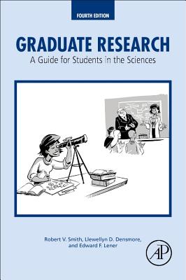 Graduate Research: A Guide for Students in the Sciences - Smith, Robert V, and Densmore, Llewellyn D, and Lener, Edward F