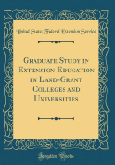 Graduate Study in Extension Education in Land-Grant Colleges and Universities (Classic Reprint)