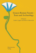 Graeco-Roman Fayum - Texts and Archaeology: Proceedings of the Third International Fayum Symposion, Freudenstadt, May 29 - June 1, 2007