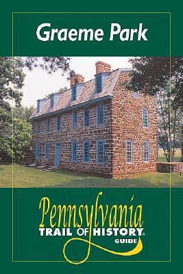 Graeme Park: Pennsylvania Trail of History Guide - Brennan, Ethel, and Treese, Lorett (Text by), and Weaver, Kyle R (Photographer)