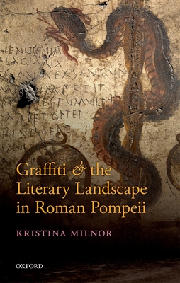 Graffiti and the Literary Landscape in Roman Pompeii - Milnor, Kristina