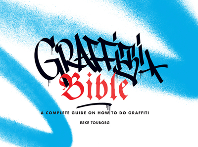 Graffiti Bible: A Complete Guide on How to Do Graffiti - Touborg, Eske, and Ket, Alan