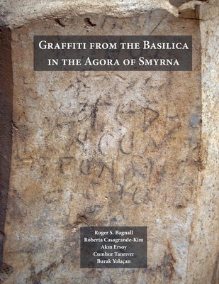 Graffiti from the Basilica in the Agora of Smyrna - Bagnall, Roger S (Editor), and Casagrande-Kim, Roberta (Editor), and Ersoy, Akin (Editor)